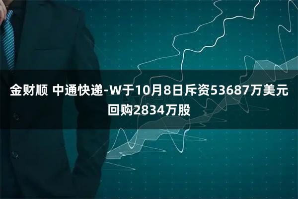 金财顺 中通快递-W于10月8日斥资53687万美元回购2834万股